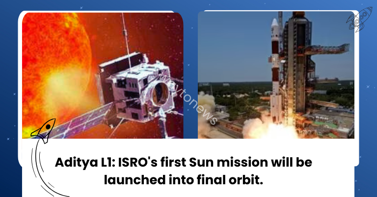 Aditya L1: ISRO's first Sun mission will be launched into final orbit.