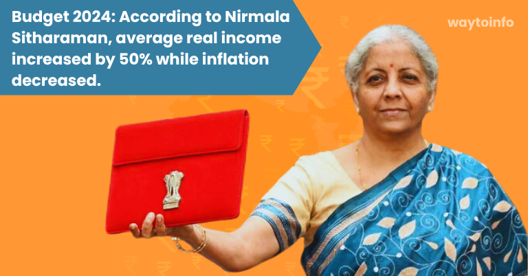 Budget 2024: According to Nirmala Sitharaman, average real income increased by 50% while inflation decreased.