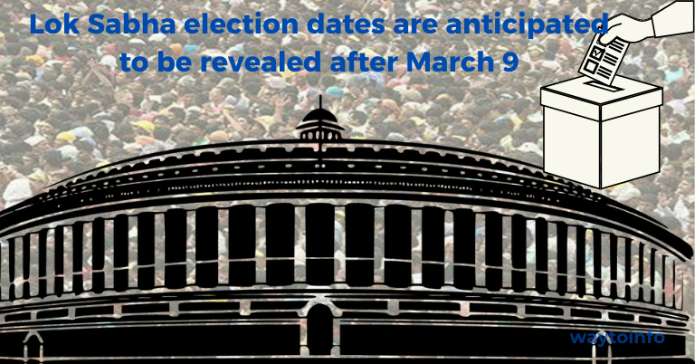 Lok Sabha election dates are anticipated to be revealed after March 9