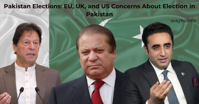 Pakistan Elections: EU, UK, and US Concerns About Election in Pakistan