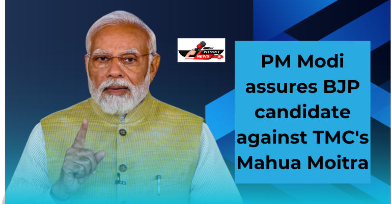 PM Modi assures BJP candidate against TMC's Mahua Moitra