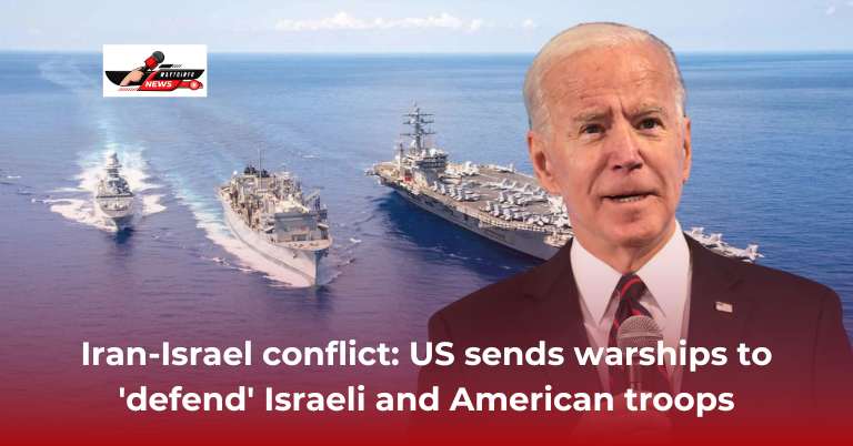 Iran-Israel conflict: US sends warships to 'defend'