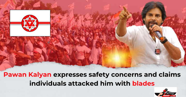 Pawan Kalyan expresses safety concerns and claims individuals attacked him with blades
