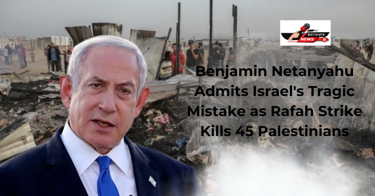 Rafah: Benjamin Netanyahu Admits Israel's Tragic Mistake