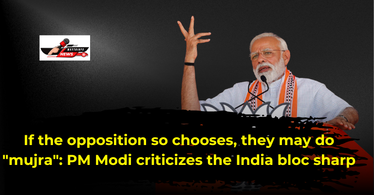 PM Modi: If the opposition so chooses, they may do "mujra"