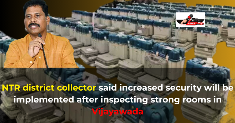 Elections 2024: NTR district collector said increased security