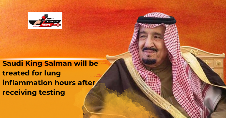 Saudi King Salman will be treated for lung inflammation hours