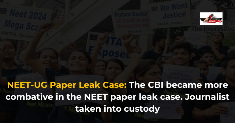 NEET-UG Paper Leak Case The CBI became more combative